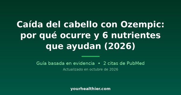 Caída del cabello con Ozempic: por qué ocurre y 6 nutrientes que ayudan (2026)