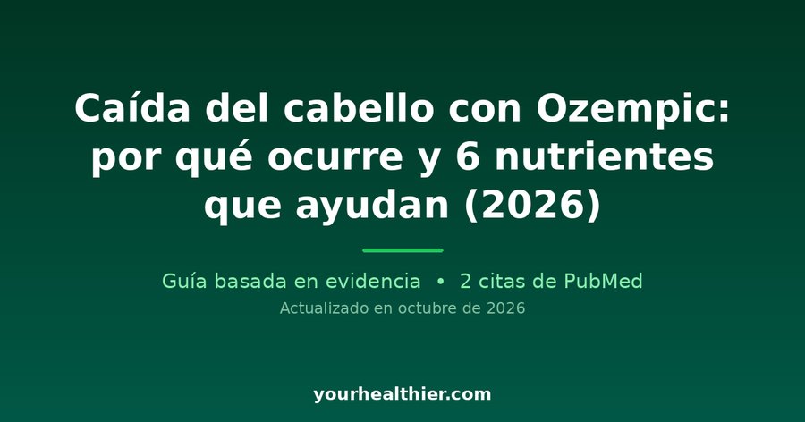 Caída del cabello con Ozempic: por qué ocurre y 6 nutrientes que ayudan (2026)