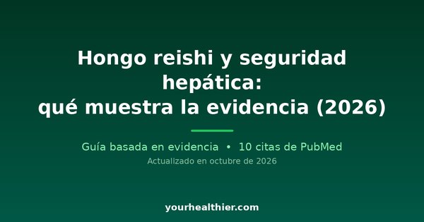 Hongo reishi y seguridad hepática: qué muestra la evidencia (2026)
