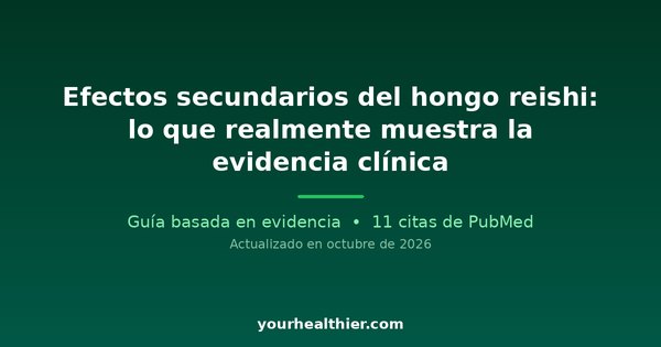 Efectos secundarios del hongo reishi: lo que realmente muestra la evidencia clínica