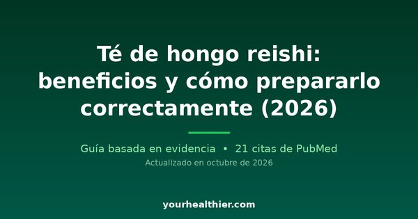 Té de hongo reishi: beneficios y cómo prepararlo correctamente (2026)