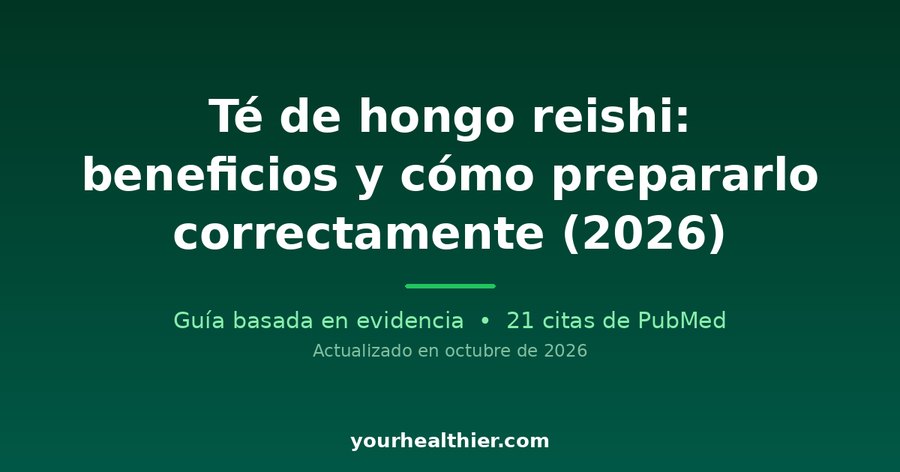 Té de hongo reishi: beneficios y cómo prepararlo correctamente (2026)