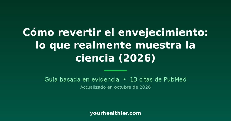 Cómo revertir el envejecimiento: lo que realmente muestra la ciencia (2026)