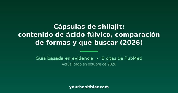 Cápsulas de shilajit: contenido de ácido fúlvico, comparación de formas y qué buscar (2026)
