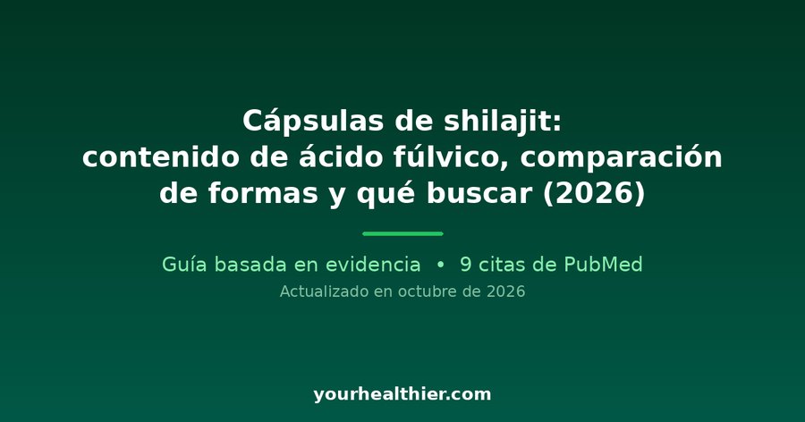 Cápsulas de shilajit: contenido de ácido fúlvico, comparación de formas y qué buscar (2026)