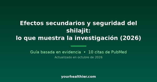 Efectos secundarios y seguridad del shilajit: lo que muestra la investigación (2026)