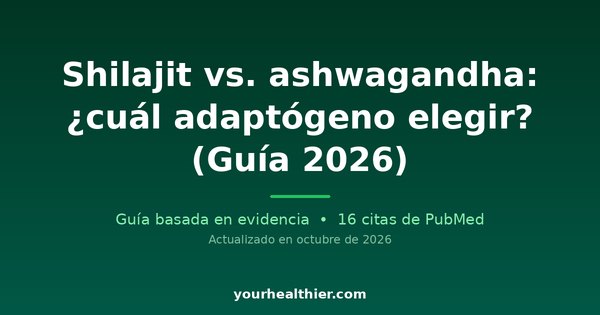 Shilajit vs. ashwagandha: ¿cuál adaptógeno elegir? (Guía 2026)