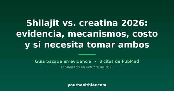 Shilajit vs. creatina 2026: evidencia, mecanismos, costo y si necesita tomar ambos
