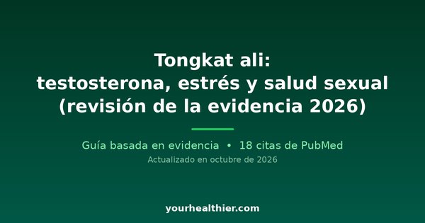 Tongkat ali: testosterona, estrés y salud sexual (revisión de la evidencia 2026)