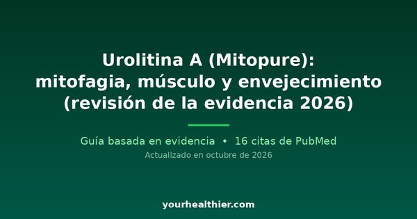 Urolitina A (Mitopure): mitofagia, músculo y envejecimiento (revisión de la evidencia 2026)