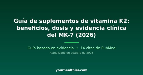 Guía de suplementos de vitamina K2: beneficios, dosis y evidencia clínica del MK-7 (2026)
