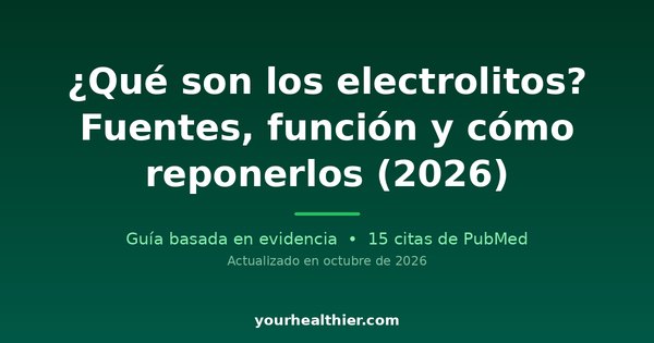 ¿Qué son los electrolitos? Fuentes, función y cómo reponerlos (2026)