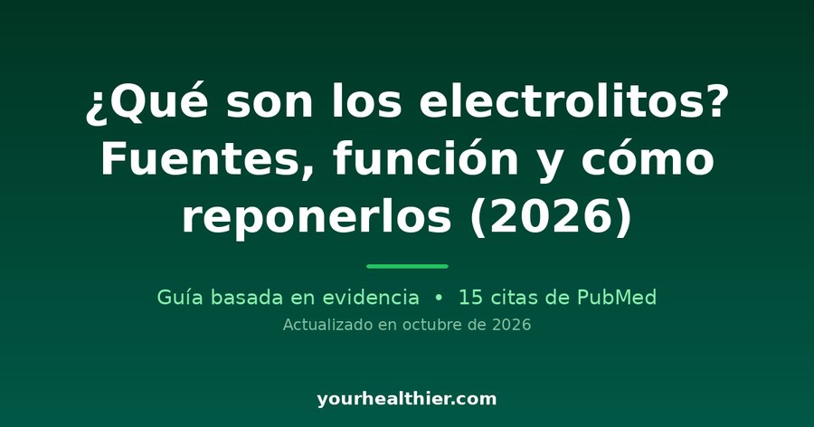 ¿Qué son los electrolitos? Fuentes, función y cómo reponerlos (2026)