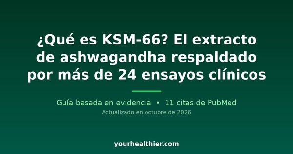 ¿Qué es KSM-66? El extracto de ashwagandha respaldado por más de 24 ensayos clínicos
