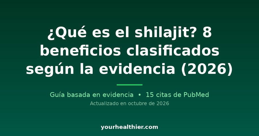 ¿Qué es el shilajit? 8 beneficios clasificados según la evidencia (2026)
