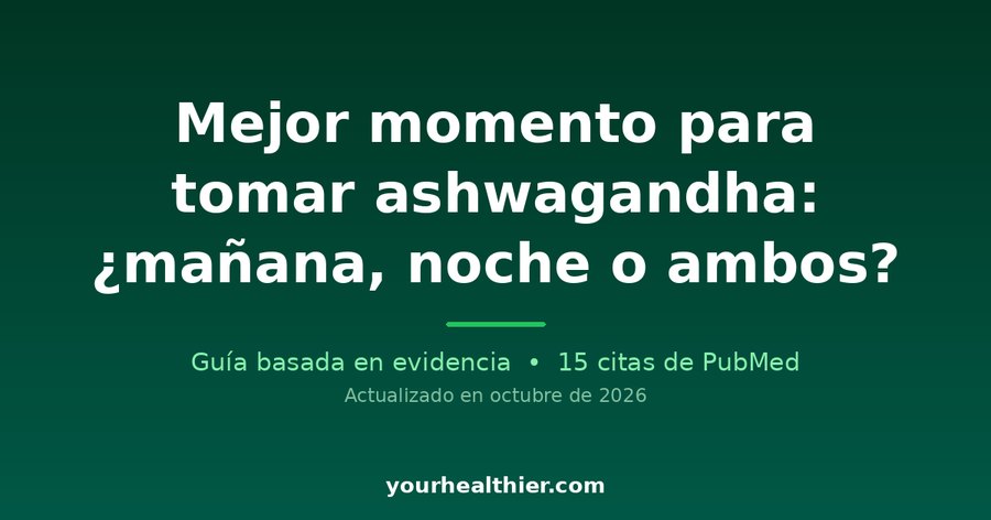 Mejor momento para tomar ashwagandha: ¿mañana, noche o ambos?