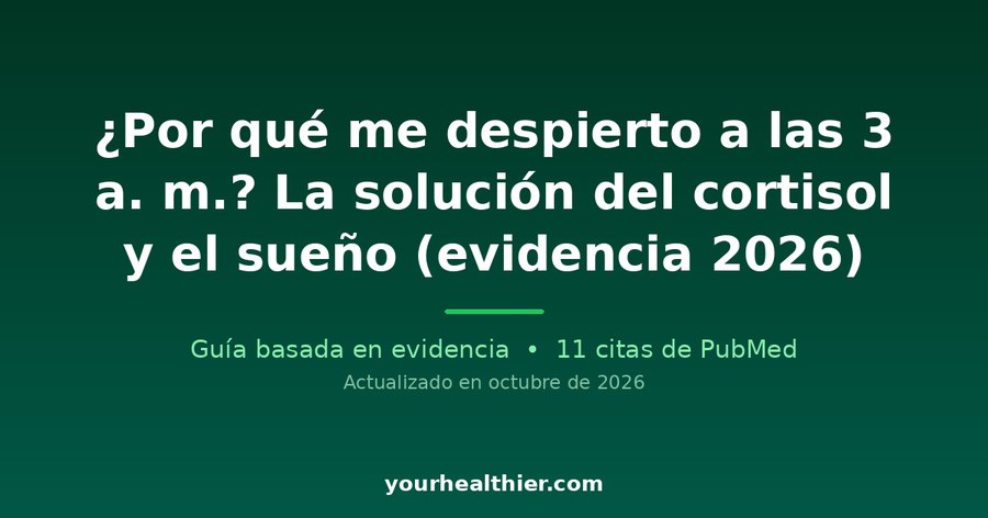 ¿Por qué me despierto a las 3 a. m.? La solución del cortisol y el sueño (evidencia 2026)